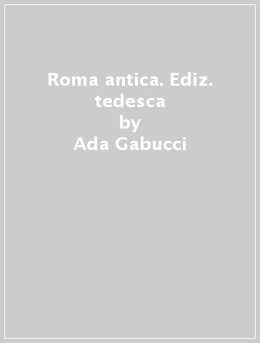 Roma antica. Ediz. tedesca - Ada Gabucci