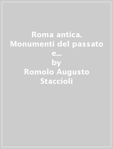 Roma antica. Monumenti del passato e del presente. Ediz. francese - Romolo Augusto Staccioli