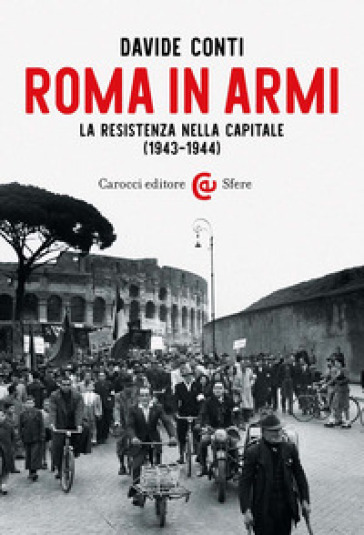 Roma in armi. La Resistenza nella capitale (1943-1944) - Davide Conti