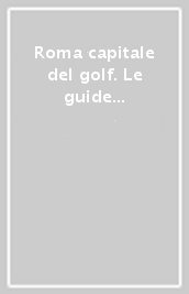 Roma capitale del golf. Le guide ai sapori e ai piaceri