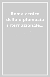 Roma centro della diplomazia internazionale tra Quattrocento e Cinquecento