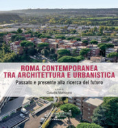 Roma contemporanea tra architettura e urbanistica. Passato e presente alla ricerca del futuro.