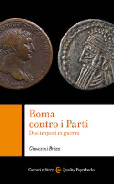 Roma contro i Parti. Due imperi in guerra - Giovanni Brizzi