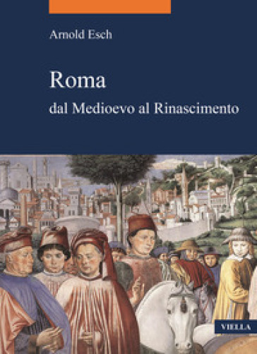Roma dal medioevo al rinascimento (1378-1484) - Arnold Esch