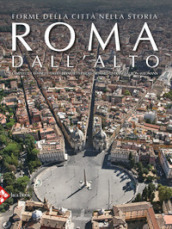 Roma dall alto. Forme della città nella storia. Ediz. illustrata