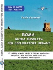 Roma, guida insolita per esploratori urbani. 15 trekking urbani a piedi e in bici per vaga...