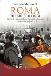 Roma di ieri e di oggi. Storie di vita quotidiana fra realtà e fantasia nella città, eterna?