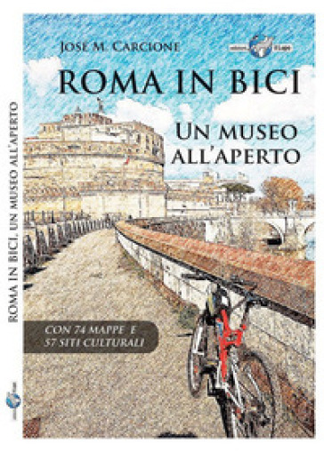 Roma in bici. Un museo all'aperto - José M. Carcione
