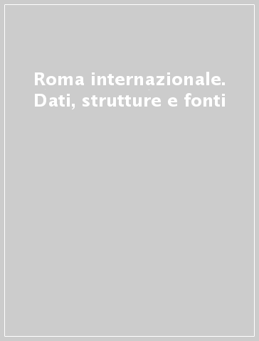 Roma internazionale. Dati, strutture e fonti