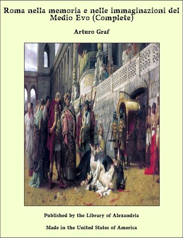 Roma nella memoria e nelle immaginazioni del Medio Evo (Complete) - Arturo Graf