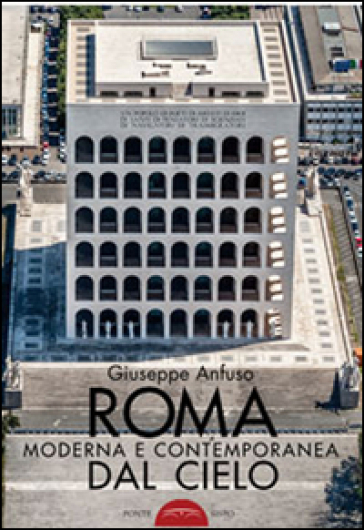 Roma moderna e contemporanea dal cielo - Giuseppe Anfuso