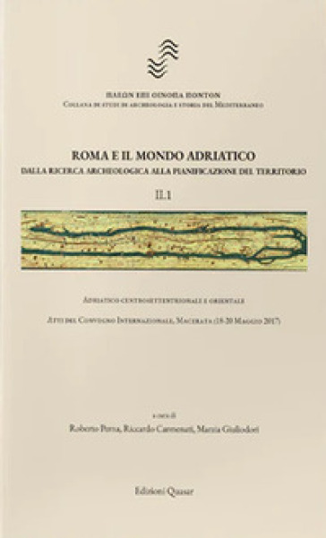 Roma e il mondo adriatico. Dalla ricerca archeologica alla pianificazione del territorio. 2: Adriatico centrosettentrionale, centromeridionale e orientale