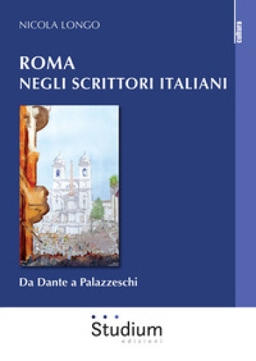 Roma negli scrittori italiani. Da Dante a Palazzeschi - Nicola Longo