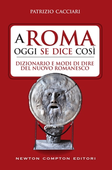 A Roma oggi se dice così. Dizionario e modi di dire del nuovo romanesco - Patrizio Cacciari