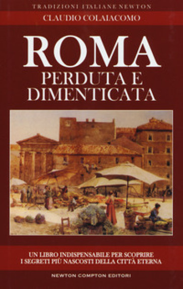 Roma perduta e dimenticata - Claudio Colaiacomo