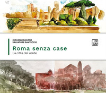 Roma senza case. La città del verde - Giovanni Ragone - Salvatore Santuccio