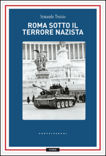 Roma sotto il terrore nazi-fascista. 8 settembre-4 giugno 1944 - Armando Troisio