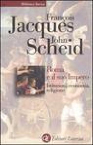 Roma e il suo impero. Istituzioni, economia, religione - Francois Jacques - John Scheid