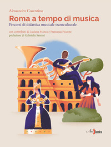 Roma a tempo di musica. Percorsi di didattica musicale transculturale - Alessandro Cosentino