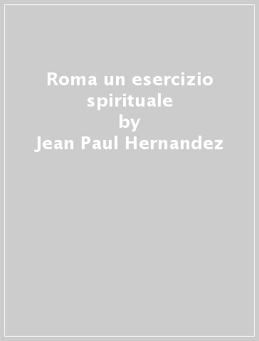Roma un esercizio spirituale - Jean-Paul Hernandez | 