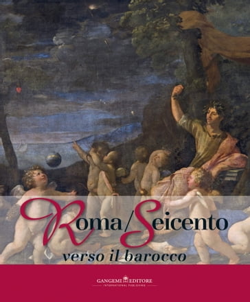 Roma/Seicento verso il barocco - Anna Lo Bianco - Daniela Porro - Giorgio Leone - Marcello Fagiolo - Maria Grazia Bernardini