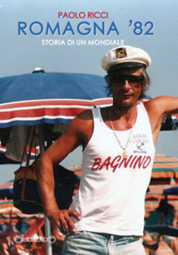 Romagna '82. Storia di un mondiale - Paolo Ricci