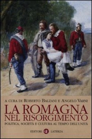 La Romagna nel Risorgimento. Politica, società e cultura al tempo dell'Unità - Roberto Balzani