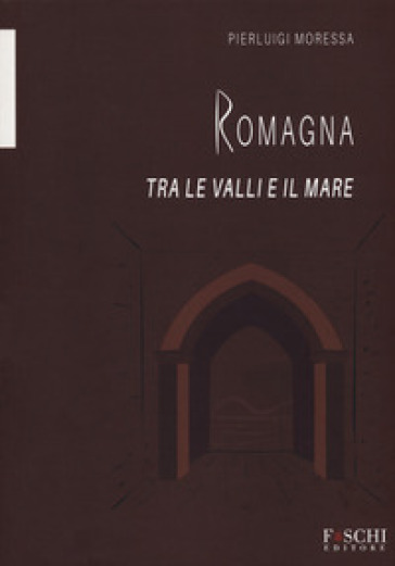 Romagna. Tra le valli e il mare - Pierluigi Moressa