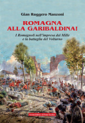 Romagna alla garibaldina! I romagnoli nell impresa dei Mille e la battaglia del Volturno