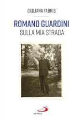 Romano Guardini. Sulla mia strada