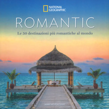 Romantic. Le 50 destinazioni più romantiche al mondo. Ediz. a colori - Abbie Kozolchyk