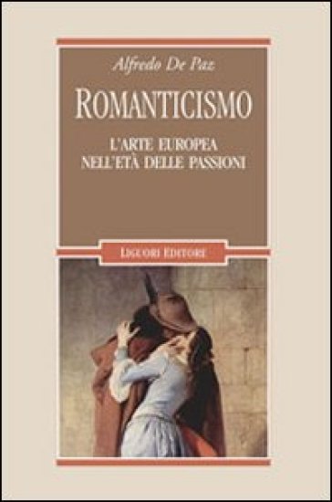 Romanticismo. L'arte europea nell'età delle passioni - Alfredo De Paz