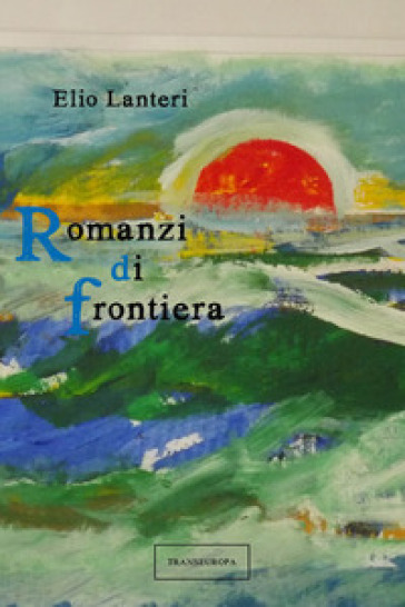 Romanzi di frontiera - Elio Lanteri