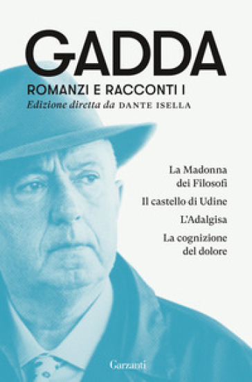 Romanzi e racconti. 1: La Madonna dei filosofi-Il castello di Udine-L'Adalgisa-La cognizione del dolore - Carlo Emilio Gadda