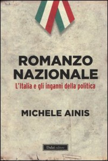 Romanzo nazionale. L'Italia e gli inganni della politica - Michele Ainis