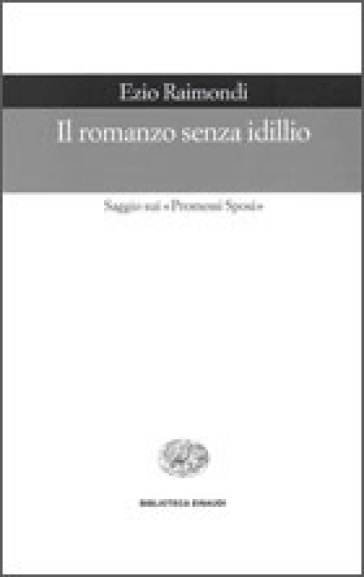 Romanzo senza idillio. Saggio sui Promessi sposi (Il) - Ezio Raimondi