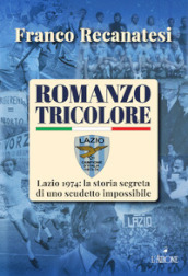 Romanzo tricolore. Lazio 1974: la storia segreta di uno scudetto impossibile