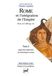 Rome et l intégration de l Empire (44 av. J.-C. - 260 ap. J.-C.). Tome 2