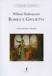 Romeo e Giulietta. Romeo e Giulietta. Testo inglese a fronte. Ediz. integrale - William Shakespeare