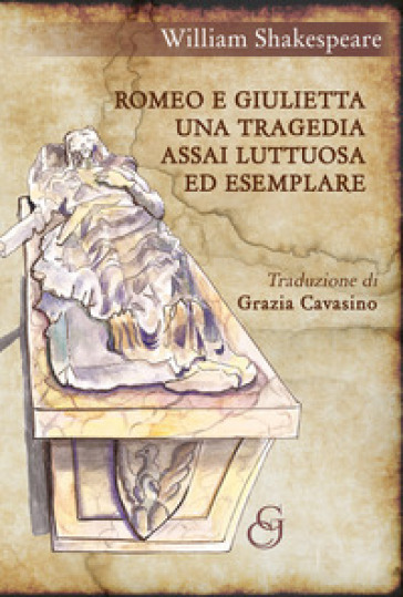 Romeo e Giulietta. Una tragedia assai luttuosa ed esemplare - William Shakespeare