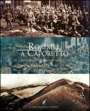 Rommel a Caporetto. Le gesta degli italiani e dei tedeschi tra il Kolovrat e il Matajur - Paolo Gaspari