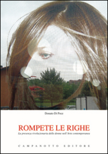 Rompete le righe. La presenza rivoluzionaria delle donne nell'arte contemporanea - Donato Di Poce