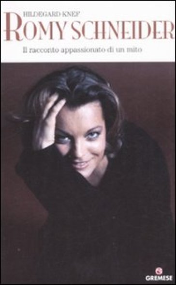 Romy Schneider. Il racconto appassionato di un mito - Hildegard Knef