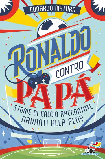 Ronaldo contro papà. Storie di calcio raccontate davanti alla Play - Edoardo Maturo