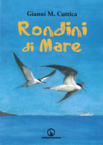 Rondini di mare. Romanzo d'amore e d'avventura - Gianni Michele Cuttica | 
