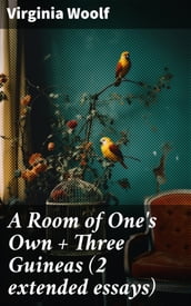 A Room of One s Own + Three Guineas (2 extended essays)
