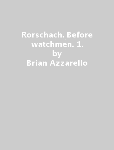 Rorschach. Before watchmen. 1. - Brian Azzarello - Lee Bermejo
