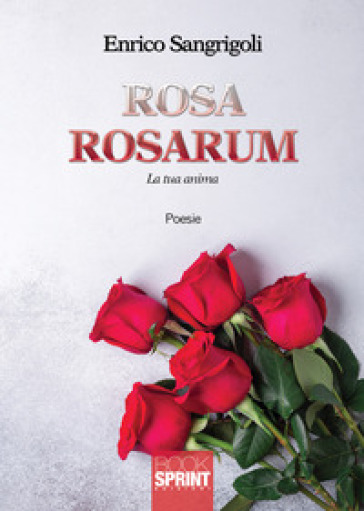 Rosa Rosarum. La tua anima - Enrico Sangrigoli