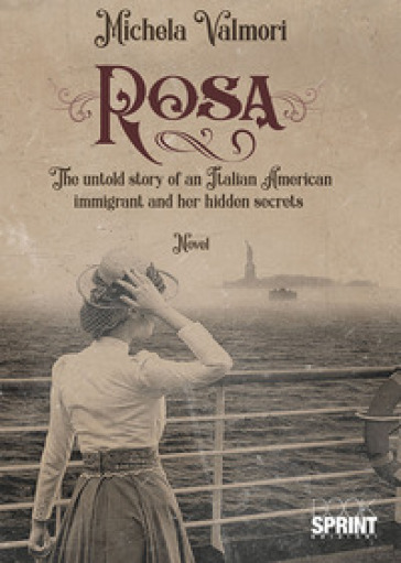 Rosa. The untold story of an Italian American immigrant and her hidden secrets - Michela Valmori