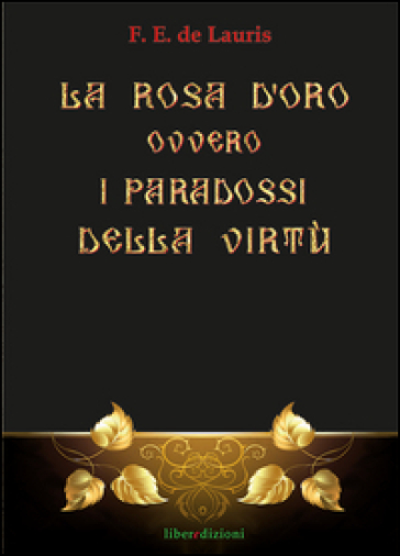 La Rosa d'Oro ovvero i paradossi della virtù - F. E. De Lauris
